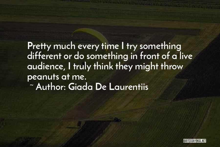 Giada De Laurentiis Quotes: Pretty Much Every Time I Try Something Different Or Do Something In Front Of A Live Audience, I Truly Think