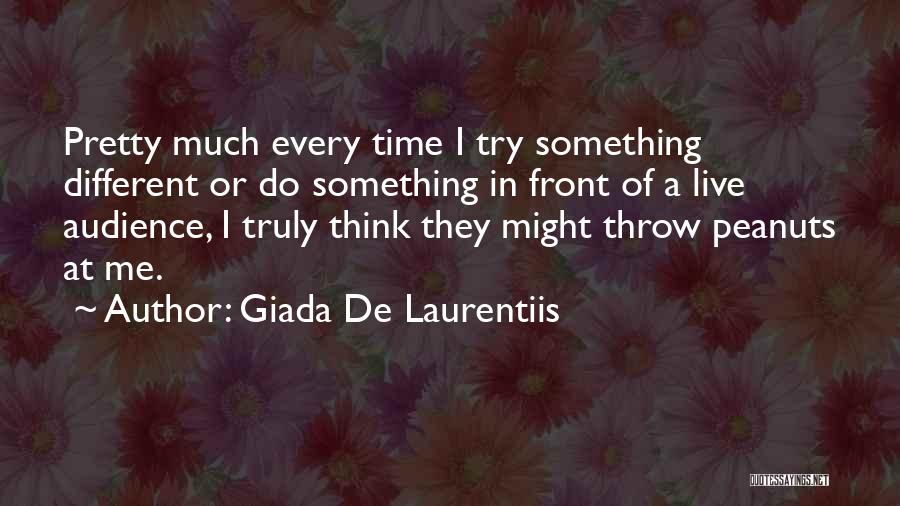 Giada De Laurentiis Quotes: Pretty Much Every Time I Try Something Different Or Do Something In Front Of A Live Audience, I Truly Think