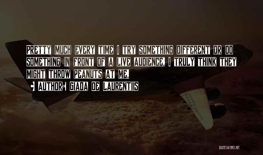 Giada De Laurentiis Quotes: Pretty Much Every Time I Try Something Different Or Do Something In Front Of A Live Audience, I Truly Think