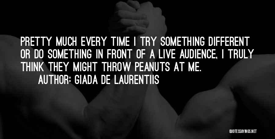 Giada De Laurentiis Quotes: Pretty Much Every Time I Try Something Different Or Do Something In Front Of A Live Audience, I Truly Think