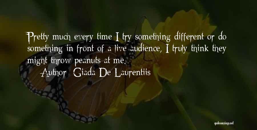 Giada De Laurentiis Quotes: Pretty Much Every Time I Try Something Different Or Do Something In Front Of A Live Audience, I Truly Think