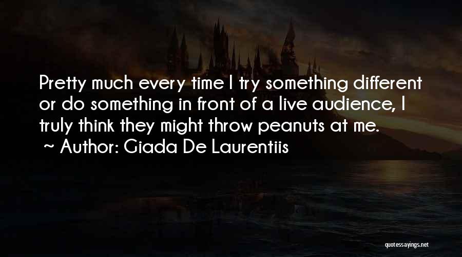 Giada De Laurentiis Quotes: Pretty Much Every Time I Try Something Different Or Do Something In Front Of A Live Audience, I Truly Think