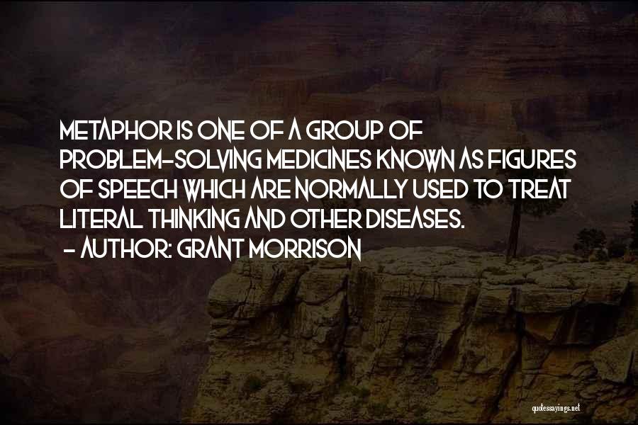 Grant Morrison Quotes: Metaphor Is One Of A Group Of Problem-solving Medicines Known As Figures Of Speech Which Are Normally Used To Treat