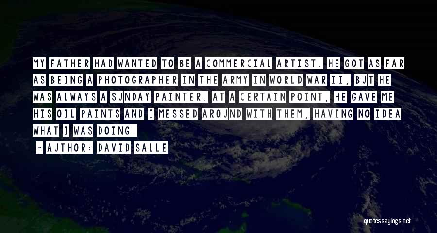 David Salle Quotes: My Father Had Wanted To Be A Commercial Artist. He Got As Far As Being A Photographer In The Army