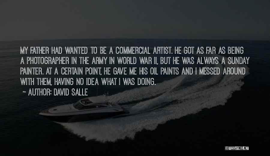 David Salle Quotes: My Father Had Wanted To Be A Commercial Artist. He Got As Far As Being A Photographer In The Army
