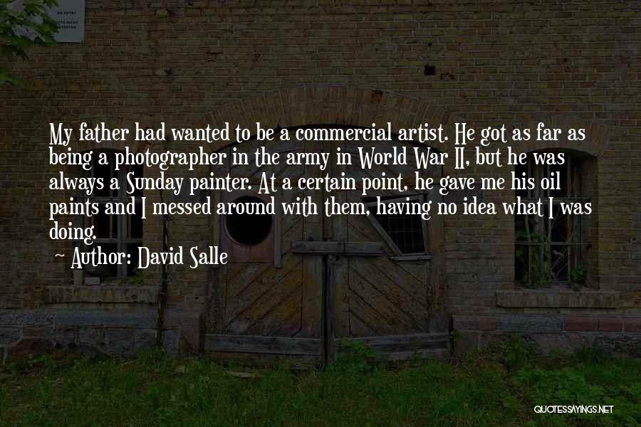 David Salle Quotes: My Father Had Wanted To Be A Commercial Artist. He Got As Far As Being A Photographer In The Army