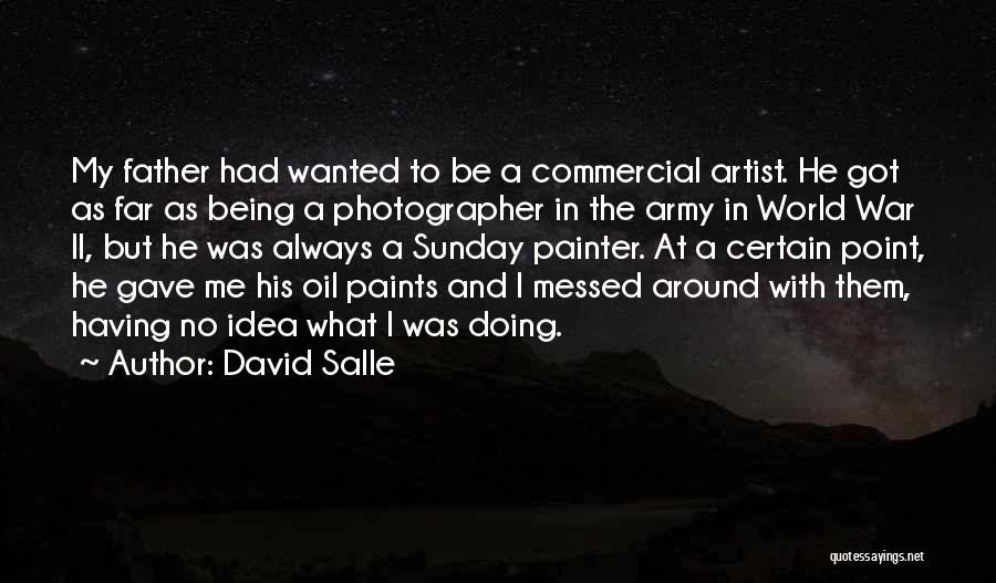 David Salle Quotes: My Father Had Wanted To Be A Commercial Artist. He Got As Far As Being A Photographer In The Army