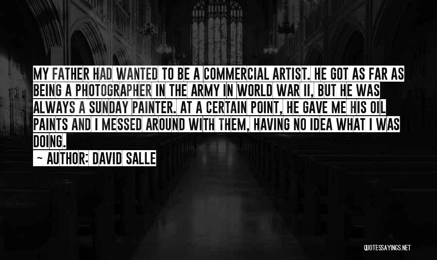 David Salle Quotes: My Father Had Wanted To Be A Commercial Artist. He Got As Far As Being A Photographer In The Army