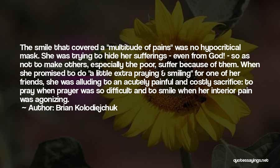Brian Kolodiejchuk Quotes: The Smile That Covered A Multitude Of Pains Was No Hypocritical Mask. She Was Trying To Hide Her Sufferings -