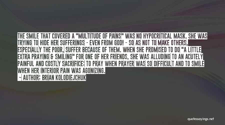 Brian Kolodiejchuk Quotes: The Smile That Covered A Multitude Of Pains Was No Hypocritical Mask. She Was Trying To Hide Her Sufferings -