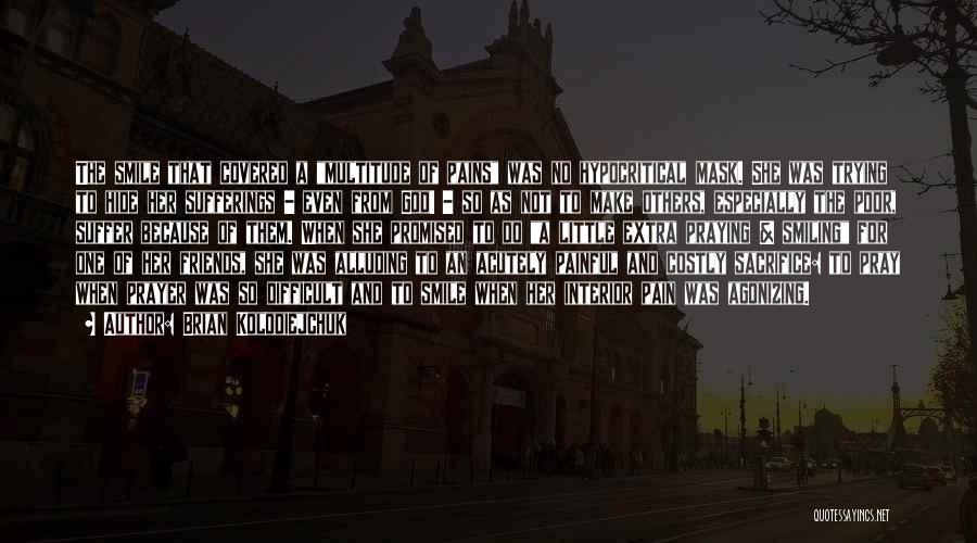 Brian Kolodiejchuk Quotes: The Smile That Covered A Multitude Of Pains Was No Hypocritical Mask. She Was Trying To Hide Her Sufferings -