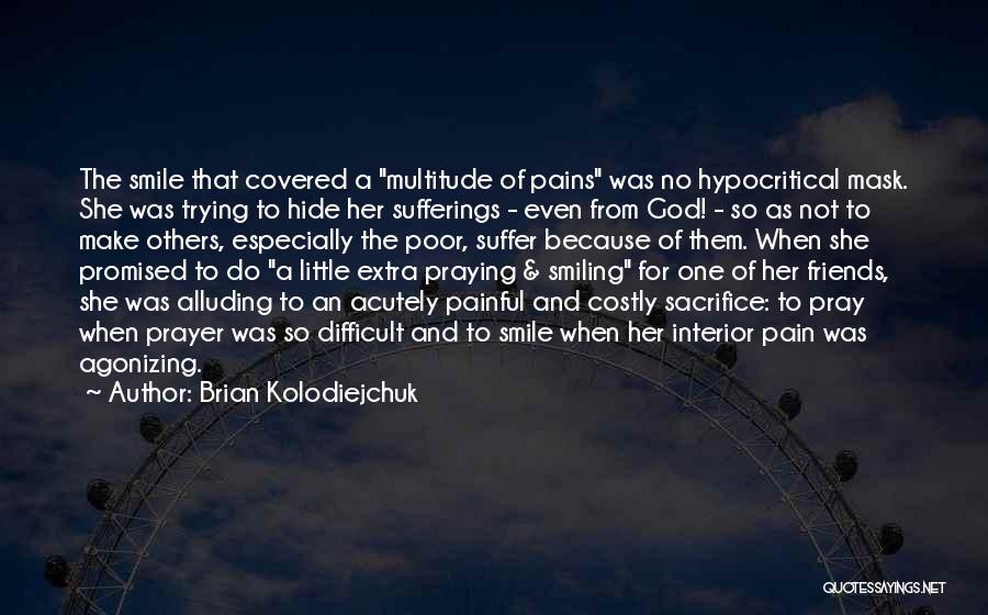 Brian Kolodiejchuk Quotes: The Smile That Covered A Multitude Of Pains Was No Hypocritical Mask. She Was Trying To Hide Her Sufferings -