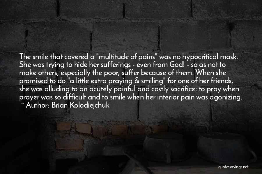 Brian Kolodiejchuk Quotes: The Smile That Covered A Multitude Of Pains Was No Hypocritical Mask. She Was Trying To Hide Her Sufferings -