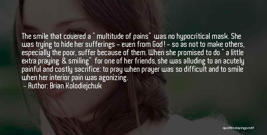 Brian Kolodiejchuk Quotes: The Smile That Covered A Multitude Of Pains Was No Hypocritical Mask. She Was Trying To Hide Her Sufferings -