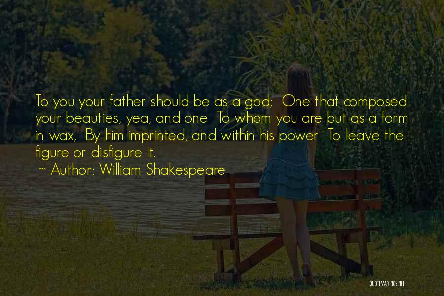William Shakespeare Quotes: To You Your Father Should Be As A God; One That Composed Your Beauties, Yea, And One To Whom You