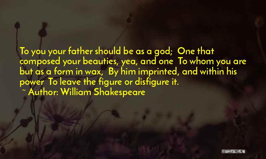 William Shakespeare Quotes: To You Your Father Should Be As A God; One That Composed Your Beauties, Yea, And One To Whom You