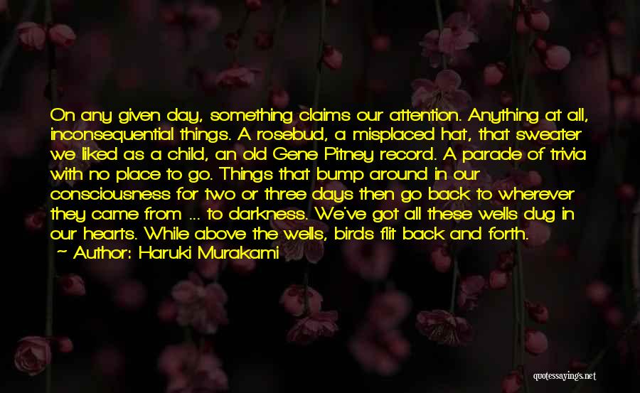 Haruki Murakami Quotes: On Any Given Day, Something Claims Our Attention. Anything At All, Inconsequential Things. A Rosebud, A Misplaced Hat, That Sweater