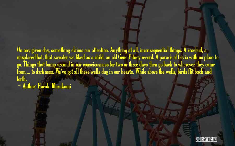 Haruki Murakami Quotes: On Any Given Day, Something Claims Our Attention. Anything At All, Inconsequential Things. A Rosebud, A Misplaced Hat, That Sweater