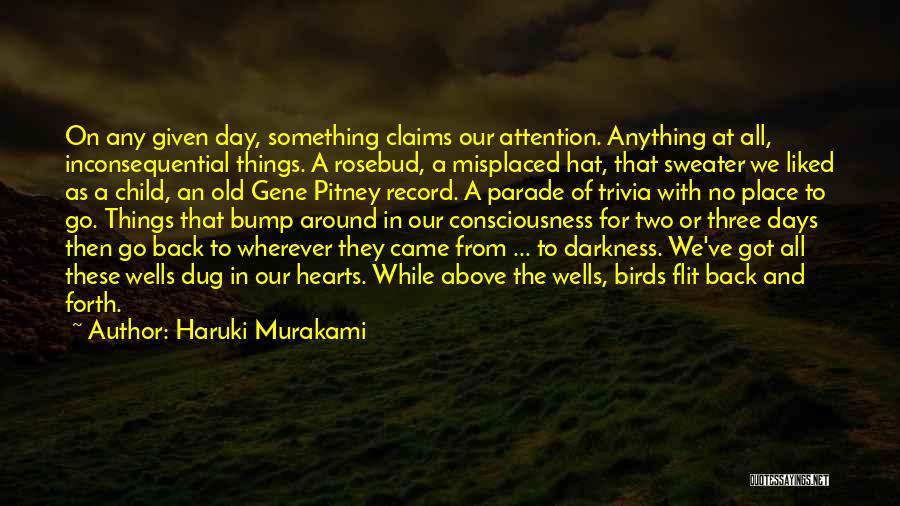 Haruki Murakami Quotes: On Any Given Day, Something Claims Our Attention. Anything At All, Inconsequential Things. A Rosebud, A Misplaced Hat, That Sweater