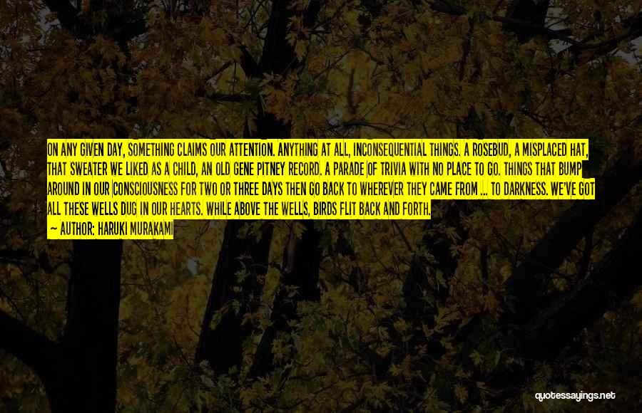 Haruki Murakami Quotes: On Any Given Day, Something Claims Our Attention. Anything At All, Inconsequential Things. A Rosebud, A Misplaced Hat, That Sweater