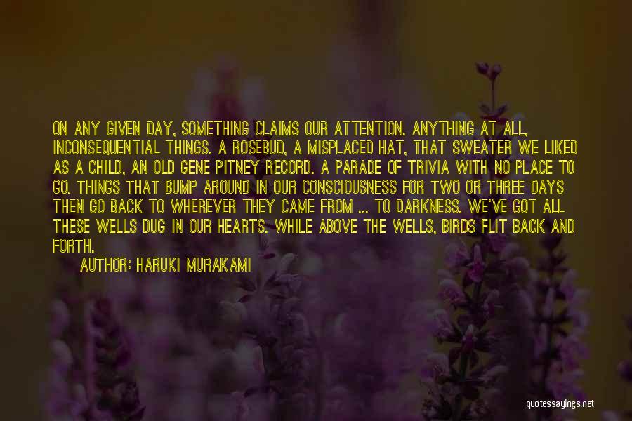 Haruki Murakami Quotes: On Any Given Day, Something Claims Our Attention. Anything At All, Inconsequential Things. A Rosebud, A Misplaced Hat, That Sweater