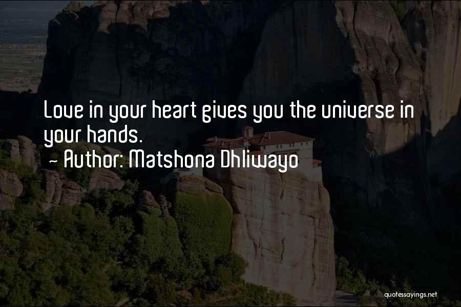 Matshona Dhliwayo Quotes: Love In Your Heart Gives You The Universe In Your Hands.