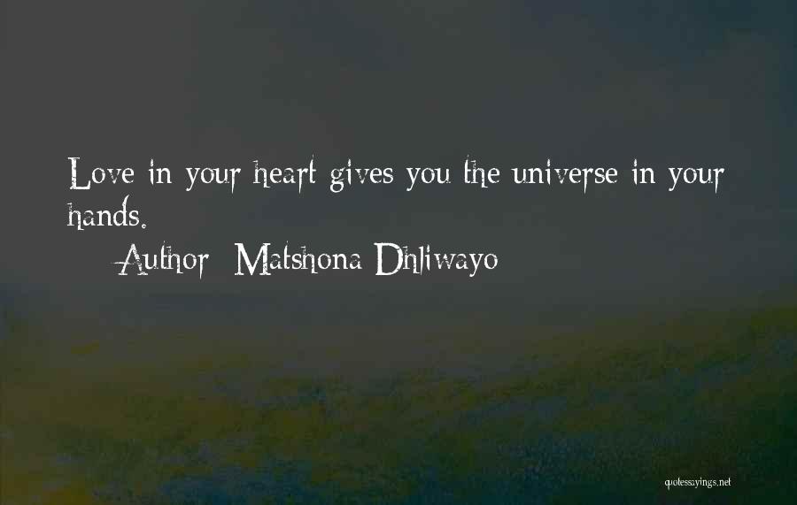 Matshona Dhliwayo Quotes: Love In Your Heart Gives You The Universe In Your Hands.