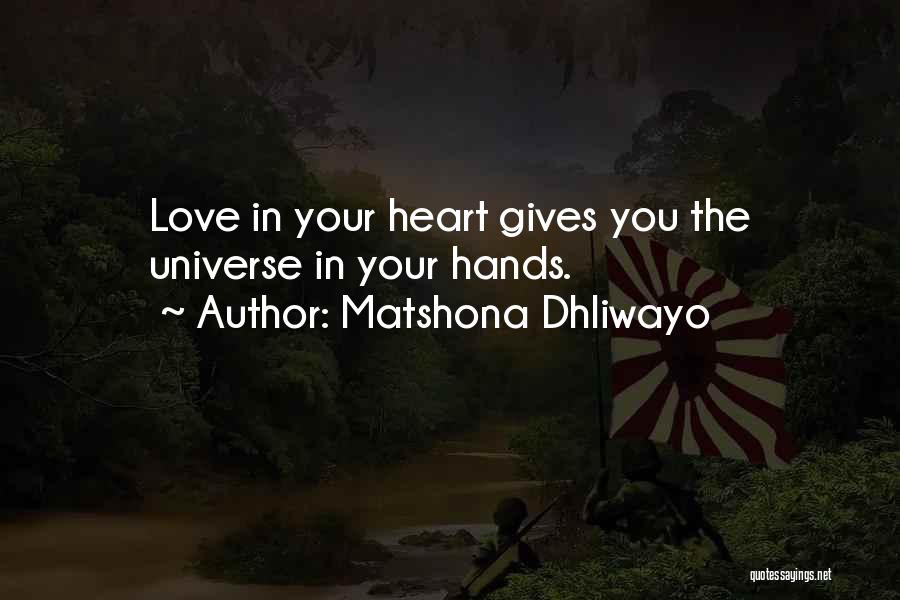 Matshona Dhliwayo Quotes: Love In Your Heart Gives You The Universe In Your Hands.