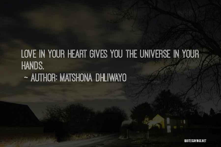 Matshona Dhliwayo Quotes: Love In Your Heart Gives You The Universe In Your Hands.