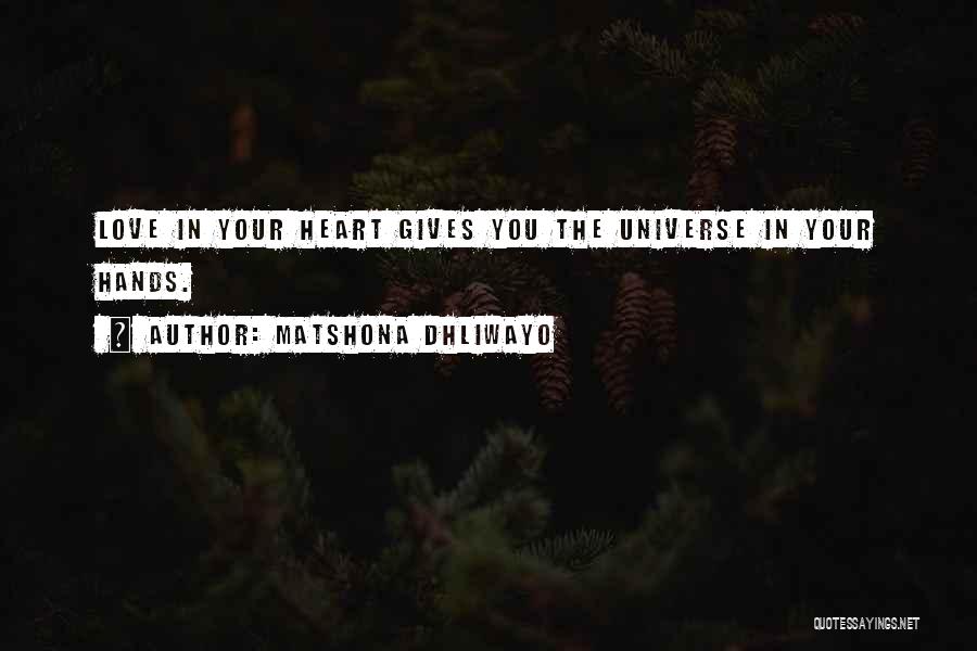 Matshona Dhliwayo Quotes: Love In Your Heart Gives You The Universe In Your Hands.