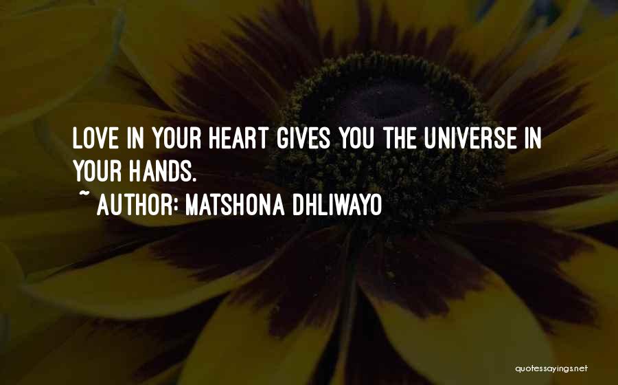 Matshona Dhliwayo Quotes: Love In Your Heart Gives You The Universe In Your Hands.