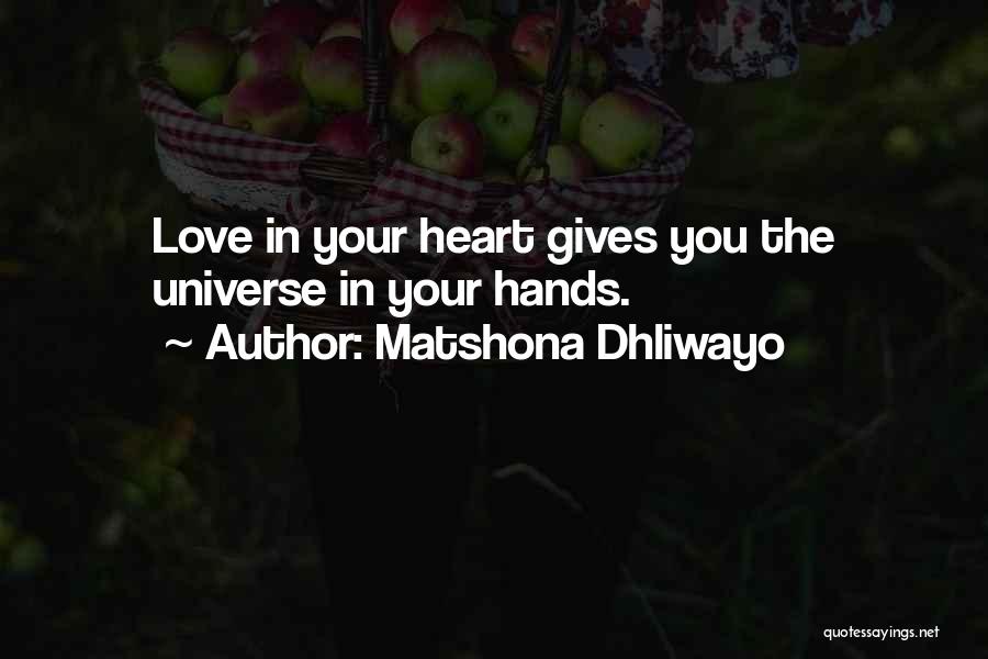 Matshona Dhliwayo Quotes: Love In Your Heart Gives You The Universe In Your Hands.