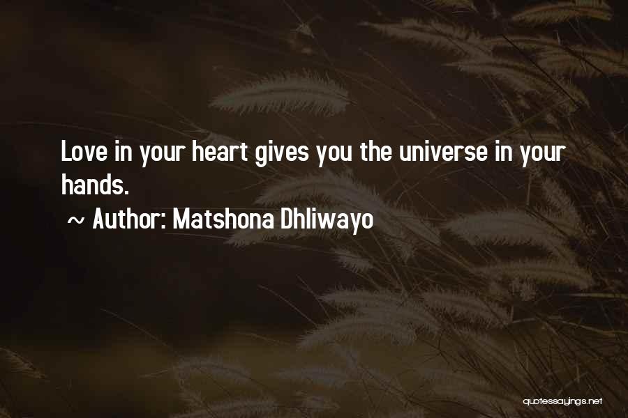 Matshona Dhliwayo Quotes: Love In Your Heart Gives You The Universe In Your Hands.