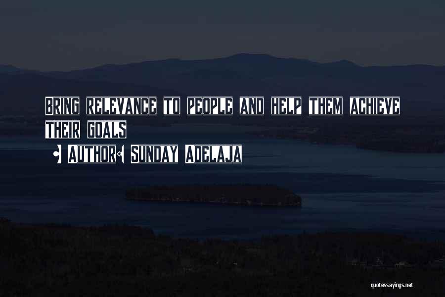 Sunday Adelaja Quotes: Bring Relevance To People And Help Them Achieve Their Goals