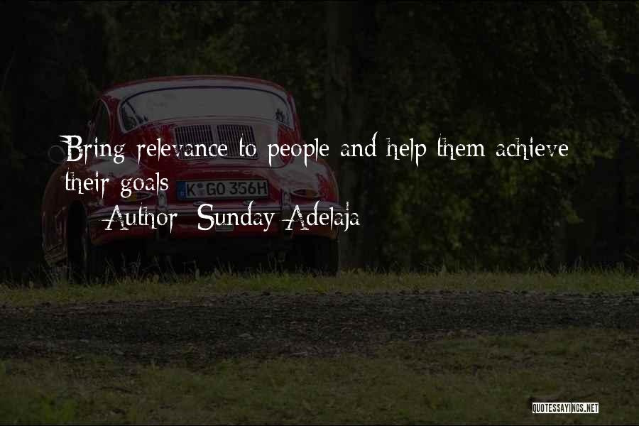 Sunday Adelaja Quotes: Bring Relevance To People And Help Them Achieve Their Goals