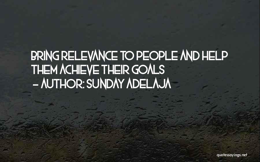 Sunday Adelaja Quotes: Bring Relevance To People And Help Them Achieve Their Goals
