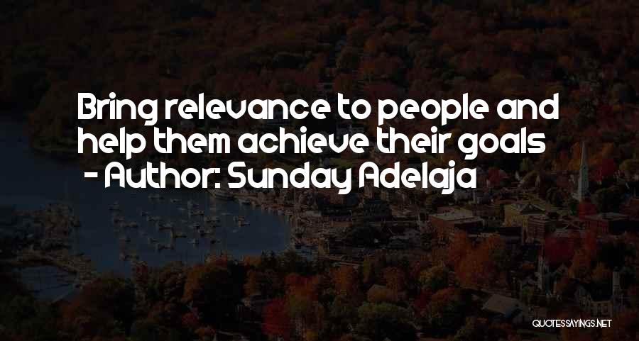 Sunday Adelaja Quotes: Bring Relevance To People And Help Them Achieve Their Goals