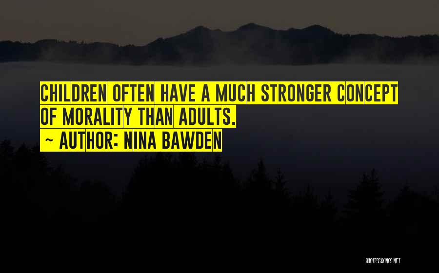 Nina Bawden Quotes: Children Often Have A Much Stronger Concept Of Morality Than Adults.