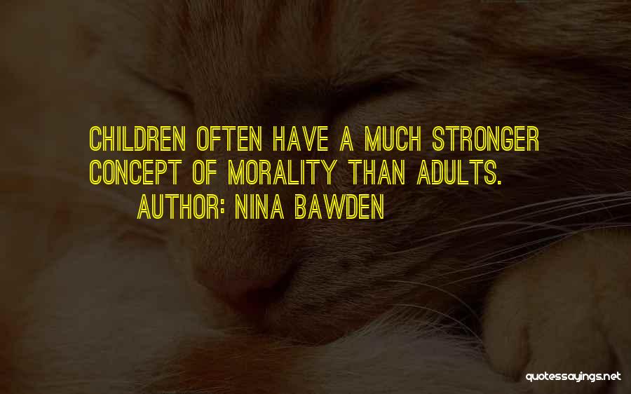 Nina Bawden Quotes: Children Often Have A Much Stronger Concept Of Morality Than Adults.