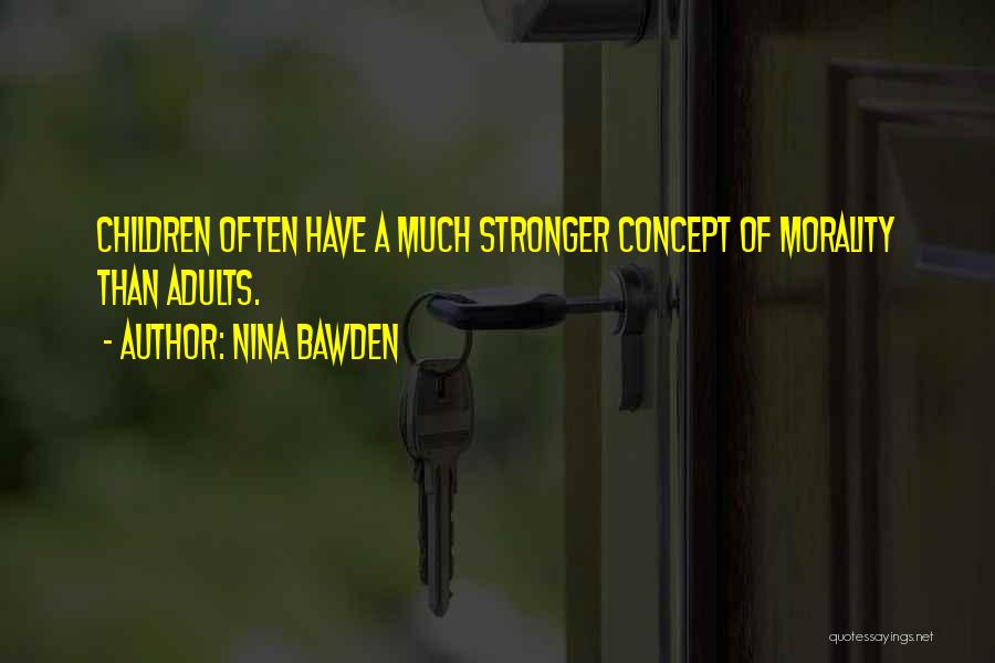 Nina Bawden Quotes: Children Often Have A Much Stronger Concept Of Morality Than Adults.