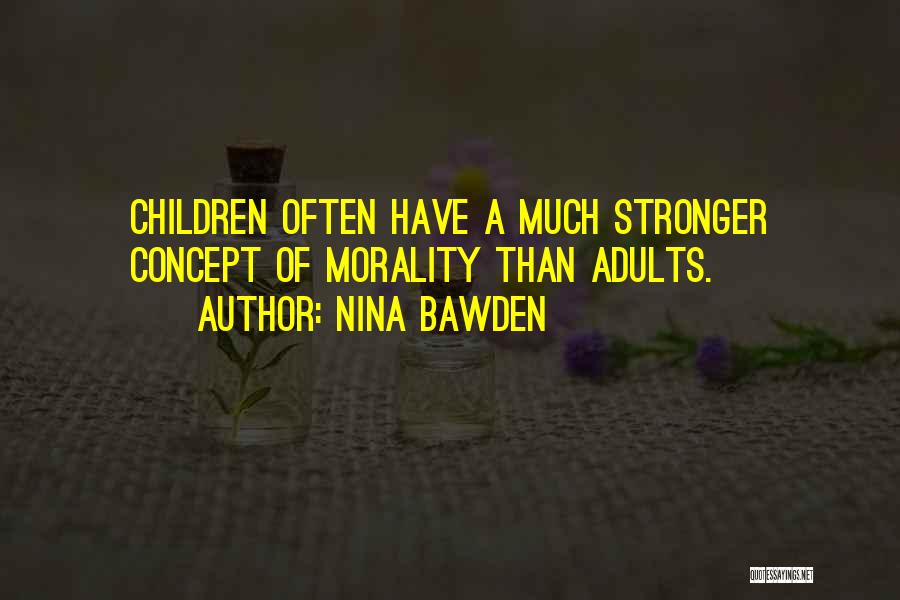 Nina Bawden Quotes: Children Often Have A Much Stronger Concept Of Morality Than Adults.