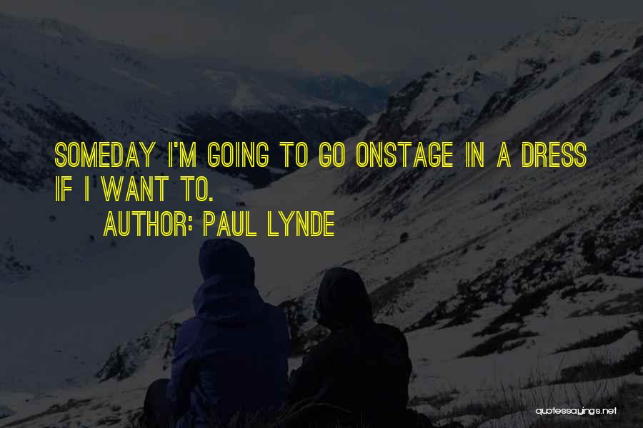 Paul Lynde Quotes: Someday I'm Going To Go Onstage In A Dress If I Want To.