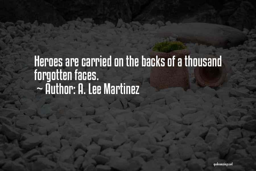 A. Lee Martinez Quotes: Heroes Are Carried On The Backs Of A Thousand Forgotten Faces.