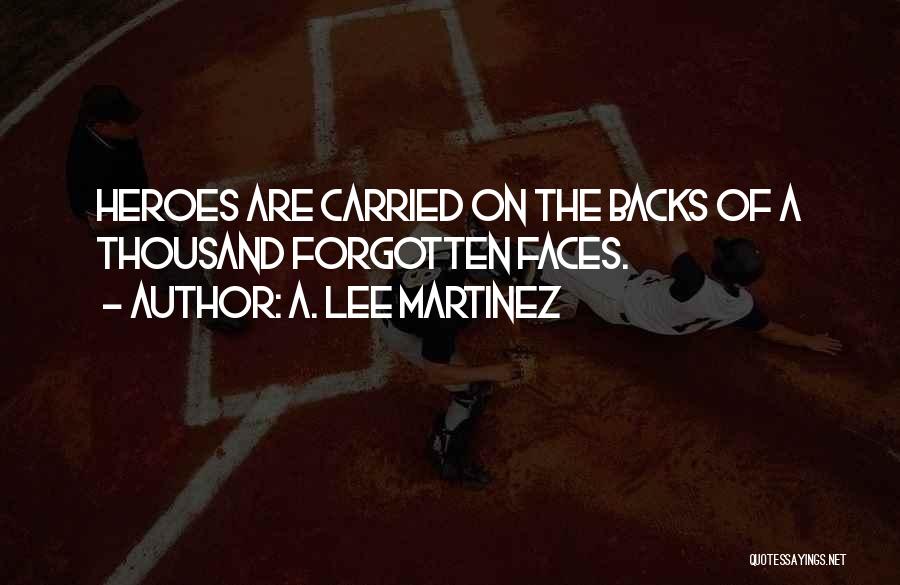 A. Lee Martinez Quotes: Heroes Are Carried On The Backs Of A Thousand Forgotten Faces.