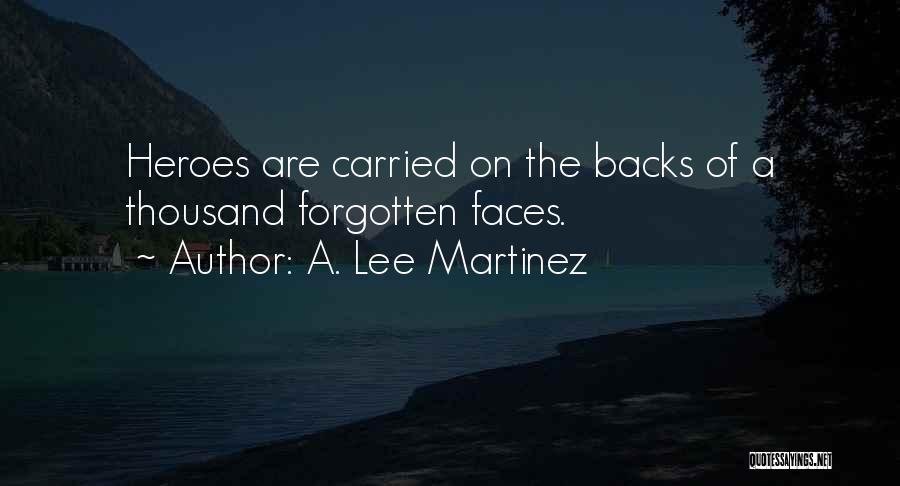A. Lee Martinez Quotes: Heroes Are Carried On The Backs Of A Thousand Forgotten Faces.