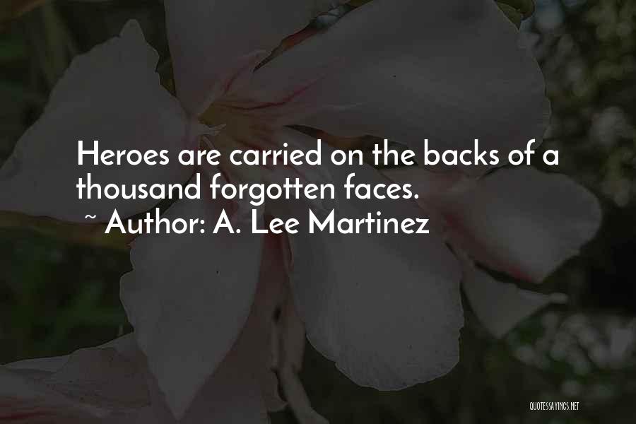 A. Lee Martinez Quotes: Heroes Are Carried On The Backs Of A Thousand Forgotten Faces.