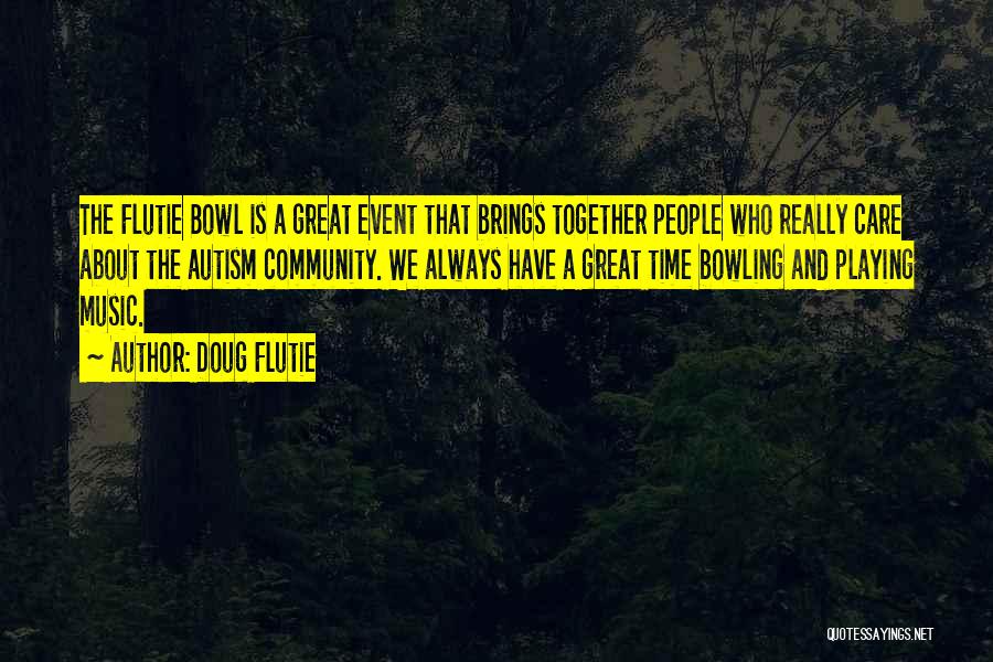 Doug Flutie Quotes: The Flutie Bowl Is A Great Event That Brings Together People Who Really Care About The Autism Community. We Always