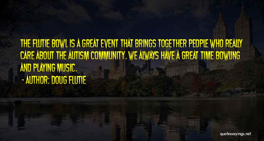 Doug Flutie Quotes: The Flutie Bowl Is A Great Event That Brings Together People Who Really Care About The Autism Community. We Always