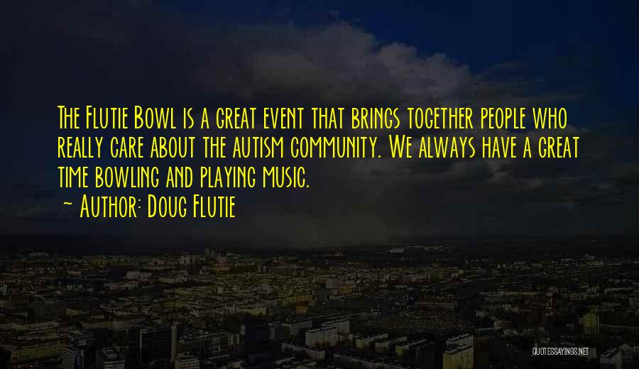 Doug Flutie Quotes: The Flutie Bowl Is A Great Event That Brings Together People Who Really Care About The Autism Community. We Always