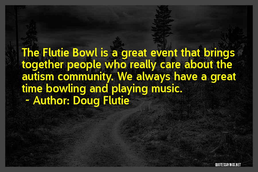 Doug Flutie Quotes: The Flutie Bowl Is A Great Event That Brings Together People Who Really Care About The Autism Community. We Always